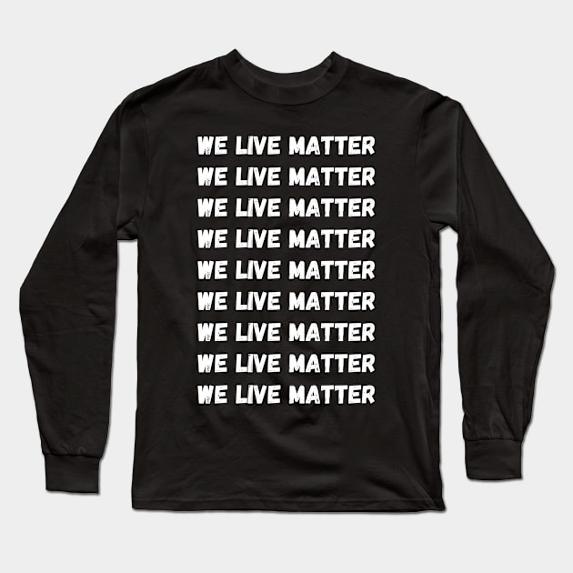 WE LIVE MATTER Long Sleeve T-Shirt by Giftadism